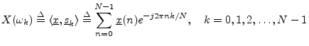 $\displaystyle X(\omega_k) \isdef \left<\underline{x},\sv_k\right> \isdef \sum_{n=0}^{N-1}\underline{x}(n) e^{-j 2\pi n k/N},
\quad k=0,1,2,\ldots,N-1
$