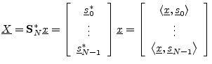 $\displaystyle \underline{X}= \mathbf{S}^\ast_N \underline{x}
= \left[\begin{arr...
...\ [2pt] \vdots \\ [2pt] \left<\underline{x},\sv_{N-1}\right>\end{array}\right]
$
