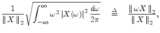 $\displaystyle \frac{1}{\left\Vert\,X\,\right\Vert _2} \sqrt{\int_{-\infty}^\inf...
...{\left\Vert\,\omega X\,\right\Vert _2}{\left\Vert\,X\,\right\Vert _2},
\protect$