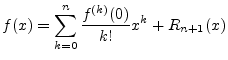 $\displaystyle f(x) = \sum_{k=0}^n \frac{f^{(k)}(0)}{k!} x^k + R_{n+1}(x)
$