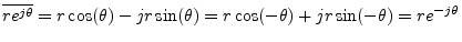 $ \overline{r e^{j\theta}} = r \cos(\theta) - j r
\sin(\theta) = r \cos(-\theta) + j r \sin(-\theta) = r e^{-j \theta}$