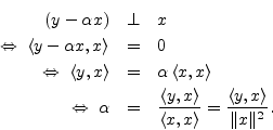 \begin{eqnarray*}
(y-\alpha x) & \perp & x\\
\;\Leftrightarrow\;\left<y-\alpha...
...}{\left<x,x\right>}
= \frac{\left<y,x\right>}{\Vert x\Vert^2}.
\end{eqnarray*}