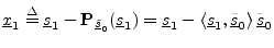 $\displaystyle \underline{x}_1 \isdef \sv_1 - {\bf P}_{\underline{\tilde{s}}_0}(...
...1)
= \sv_1 - \left<\sv_1,\underline{\tilde{s}}_0\right>\underline{\tilde{s}}_0
$