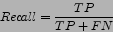 \begin{displaymath}
Recall = {TP \over TP + FN}
\end{displaymath}