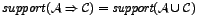 $support(\mathcal{A} \Rightarrow \mathcal{C}) =
\textit{support}(\mathcal{A}\cup \mathcal{C})$