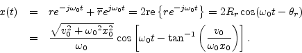 \begin{eqnarray*}
x(t) &=& re^{-j{\omega_0}t} + \overline{r}e^{j{\omega_0}t}
= ...
...ga_0}t - \tan^{-1}\left(\frac{v_0}{{\omega_0}x_0}\right)\right].
\end{eqnarray*}