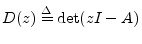 $\displaystyle D(z) \isdef \det(zI - A)
$