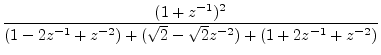 $\displaystyle \frac{(1+z^{-1})^2}{(1-2z^{-1}+z^{-2}) + (\sqrt{2} - \sqrt{2}z^{-2}) + (1+2z^{-1}+z^{-2})}$