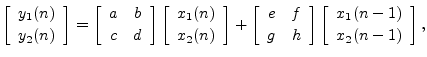 $\displaystyle \left[\begin{array}{c} y_1(n) \\ [2pt] y_2(n) \end{array}\right] ...
...y}\right]\left[\begin{array}{c} x_1(n-1) \\ [2pt] x_2(n-1) \end{array}\right],
$