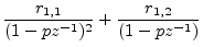 $\displaystyle \frac{r_{1,1}}{(1-pz^{-1})^2} + \frac{r_{1,2}}{(1-pz^{-1})}
$