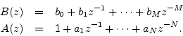 \begin{eqnarray*}
B(z) &=& b_0 + b_1 z^{-1}+ \cdots + b_M z^{-M}\\
A(z) &=& 1 + a_1 z^{-1}+ \cdots + a_N z^{-N}.
\end{eqnarray*}