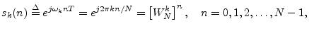$\displaystyle s_k(n) \isdef e^{j\omega_k nT} = e^{j2\pi k n /N} = \left[W_N^k\right]^n,
\quad n=0,1,2,\ldots,N-1,
$