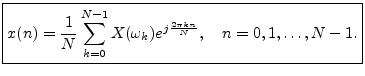 $\displaystyle \zbox {x(n) = \frac{1}{N} \sum_{k=0}^{N-1}X(\omega_k) e^{j\frac{2\pi k n}{N}}, \quad n=0,1,\ldots,N-1.}
$