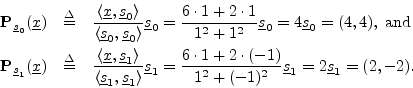 \begin{eqnarray*}
{\bf P}_{\sv_0}(\underline{x}) &\isdef &
\frac{\left<\underlin...
...6\cdot 1 + 2 \cdot (-1)}{1^2 + (-1)^2} \sv_1 = 2 \sv_1 = (2,-2).
\end{eqnarray*}