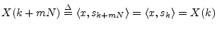 $\displaystyle X(k+mN) \isdef \left<x,s_{k+mN}\right> = \left<x,s_k\right> = X(k)
$