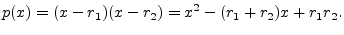 $\displaystyle p(x) = (x-r_1)(x-r_2) = x^2 - (r_1 + r_2)x + r_1 r_2.
$