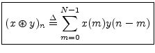 $\displaystyle \zbox {(x\circledast y)_n \isdef \sum_{m=0}^{N-1}x(m) y(n-m)}
$