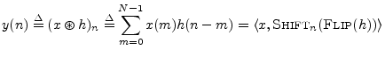 $\displaystyle y(n) \isdef (x\circledast h)_n \isdef \sum_{m=0}^{N-1}x(m)h(n-m) =
\left<x,\hbox{\sc Shift}_n(\hbox{\sc Flip}(h))\right>$