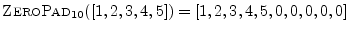$\displaystyle \hbox{\sc ZeroPad}_{10}([1,2,3,4,5]) = [1,2,3,4,5,0,0,0,0,0]$