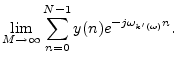 $\displaystyle \lim_{M\to\infty}\sum_{n=0}^{N-1} y(n) e^{-j\omega_{k^\prime(\omega)} n}.
\protect$