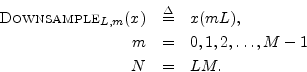 \begin{eqnarray*}
\hbox{\sc Downsample}_{L,m}(x) &\isdef & x(mL),\\
m &=& 0,1,2,\ldots,M-1\\
N&=&LM.
\end{eqnarray*}