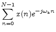 $\displaystyle \sum_{n=0}^{N-1}x(n) e^{-j\omega_k n}$