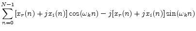 $\displaystyle \sum_{n=0}^{N-1}[x_r(n)+jx_i(n)] \cos(\omega_k n) - j [x_r(n)+jx_i(n)] \sin(\omega_k n)$