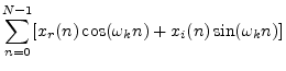 $\displaystyle \sum_{n=0}^{N-1}[x_r(n)\cos(\omega_k n) + x_i(n)\sin(\omega_k n)]$