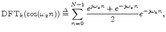 $\displaystyle \hbox{\sc DFT}_k(\cos(\omega_x n)) \isdef \sum_{n=0}^{N-1}
\frac{e^{j\omega_x n} + e^{-j\omega_x n}}{2} e^{-j\omega_k n},
$