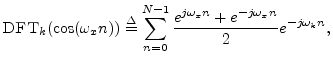 $\displaystyle \hbox{\sc DFT}_k(\cos(\omega_x n)) \isdef \sum_{n=0}^{N-1}
\frac{e^{j\omega_x n} + e^{-j\omega_x n}}{2} e^{-j\omega_k n},
$