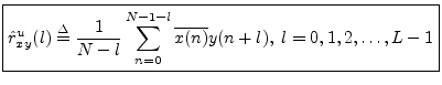 $\displaystyle \zbox {{\hat r}^u_{xy}(l) \isdef \frac{1}{N-l}\sum_{n=0}^{N-1-l} \overline{x(n)} y(n+l),\;
l = 0,1,2,\ldots,L-1}
$