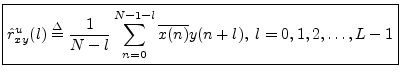 $\displaystyle \zbox {{\hat r}^u_{xy}(l) \isdef \frac{1}{N-l}\sum_{n=0}^{N-1-l} \overline{x(n)} y(n+l),\;
l = 0,1,2,\ldots,L-1}
$