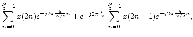 $\displaystyle \sum_{n=0}^{\frac{N}{2}-1} x(2n) e^{-j2\pi \frac{k}{N/2} n}
+ e^{-j2\pi\frac{k}{N}}\sum_{n=0}^{\frac{N}{2}-1} x(2n+1) e^{-j2\pi \frac{k}{N/2} n},$