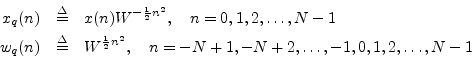 \begin{eqnarray*}
x_q(n) & \isdef & x(n)W^{-\frac{1}{2}n^2}, \quad n=0,1,2,\ldot...
...^{\frac{1}{2}n^2}, \quad n=-N+1,-N+2,\ldots,-1,0,1,2,\ldots, N-1
\end{eqnarray*}