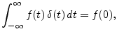 $\displaystyle \int_{-\infty}^\infty f(t) \, \delta(t)\, dt = f(0), \protect$