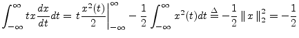 $\displaystyle \int_{-\infty}^\infty tx \frac{dx}{dt} dt
= \left . t \frac{x^2(t...
...ty x^2(t) dt \isdef -\frac{1}{2}\left\Vert\,x\,\right\Vert _2^2 = -\frac{1}{2}
$