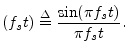 $\displaystyle (f_st) \isdef \frac{\sin(\pi f_st)}{\pi f_st}.
$