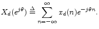 $\displaystyle X_d(e^{j\theta})\isdef \sum_{n=-\infty}^\infty x_d(n) e^{-j\theta n}.
$