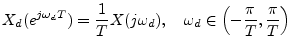 $\displaystyle X_d(e^{j\omega_d T}) = \frac{1}{T} X(j\omega_d ), \quad \omega_d \in\left(-\frac{\pi}{T},\frac{\pi}{T}\right)
$