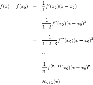 \begin{eqnarray*}
f(x) = f(x_0) &+& \frac{1}{1}f^\prime(x_0)(x-x_0) \\ [10pt]
&...
...&+& \frac{1}{n!}f^{(n+1)}(x_0)(x-x_0)^n\\ [10pt]
&+& R_{n+1}(x)
\end{eqnarray*}