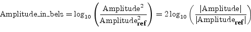 \begin{displaymath}
\mbox{Amplitude\_in\_bels} =
\log_{10}\left(\frac{\mbox{Amp...
...ft\vert\mbox{Amplitude}_{\mbox{\small ref}}\right\vert}\right)
\end{displaymath}