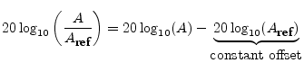 $\displaystyle 20\log_{10}\left(\frac{A}{A_{\mbox{\small ref}}}\right)
= 20\log_...
...(A) - \underbrace{20\log_{10}(A_{\mbox{\small ref}})}_{\mbox{constant offset}}
$