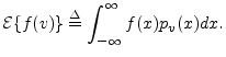 $\displaystyle {\cal E}\{f(v)\} \isdef \int_{-\infty}^{\infty} f(x) p_v(x) dx.
$