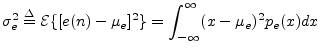 $\displaystyle \sigma_e^2 \isdef {\cal E}\{[e(n)-\mu_e]^2\}
= \int_{-\infty}^{\infty} (x-\mu_e)^2 p_e(x) dx
$