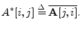 $\displaystyle A^{\ast }[i,j] \isdef \overline{\mathbf{A}[j,i]}.
$