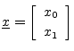 $\displaystyle \underline{x}= \left[\begin{array}{c} x_0 \\ [2pt] x_1 \end{array}\right]
$
