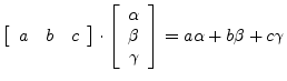 $\displaystyle \left[\begin{array}{ccc} a & b & c \end{array}\right]
\cdot
\left...
...} \alpha \\ \beta \\ \gamma \end{array}\right]
= a \alpha + b \beta + c \gamma
$