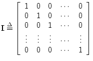 $\displaystyle \mathbf{I}\isdef \left[\begin{array}{ccccc}
1 & 0 & 0 & \cdots &...
...dots & \vdots & \cdots & \vdots \\
0 & 0 & 0 & \cdots & 1
\end{array}\right]
$