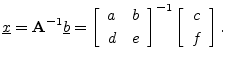 $\displaystyle \underline{x}= \mathbf{A}^{-1}\underline{b}= \left[\begin{array}{...
...\end{array}\right]^{-1}\left[\begin{array}{c} c \\ [2pt] f \end{array}\right].
$