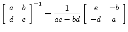 $\displaystyle \left[\begin{array}{cc} a & b \\ [2pt] d & e \end{array}\right]^{...
...rac{1}{ae-bd}\left[\begin{array}{cc} e & -b \\ [2pt] -d & a \end{array}\right]
$